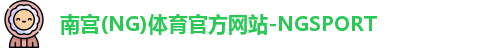 南宫(NG)体育官方网站-NGSPORT